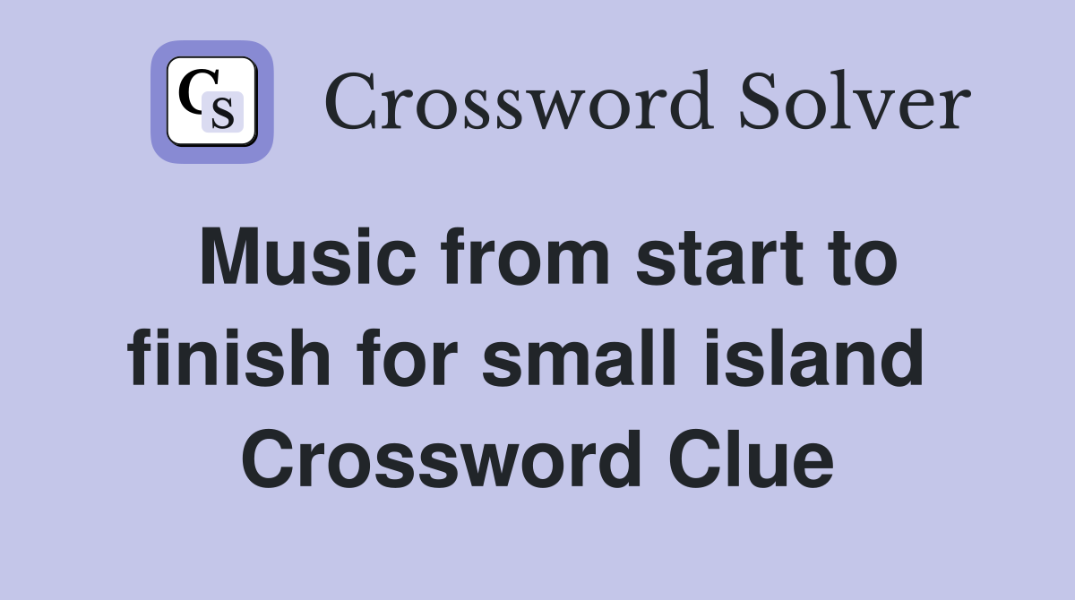Music from start to finish for small island  Crossword Clue