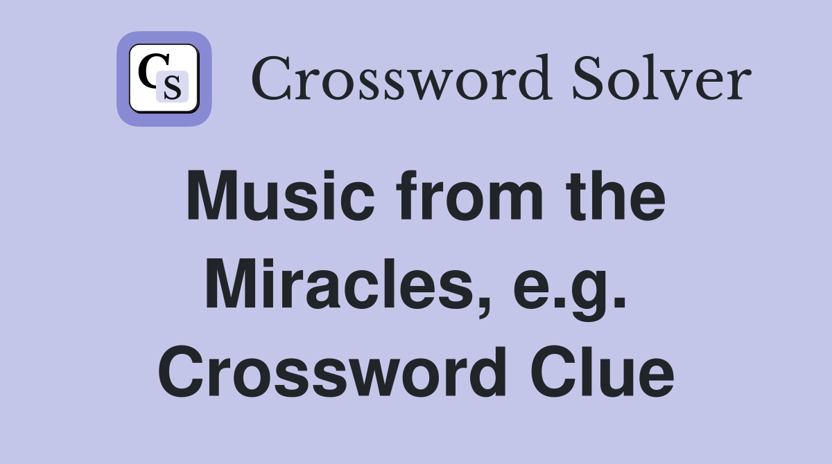 Music from the Miracles, e.g. Crossword Clue