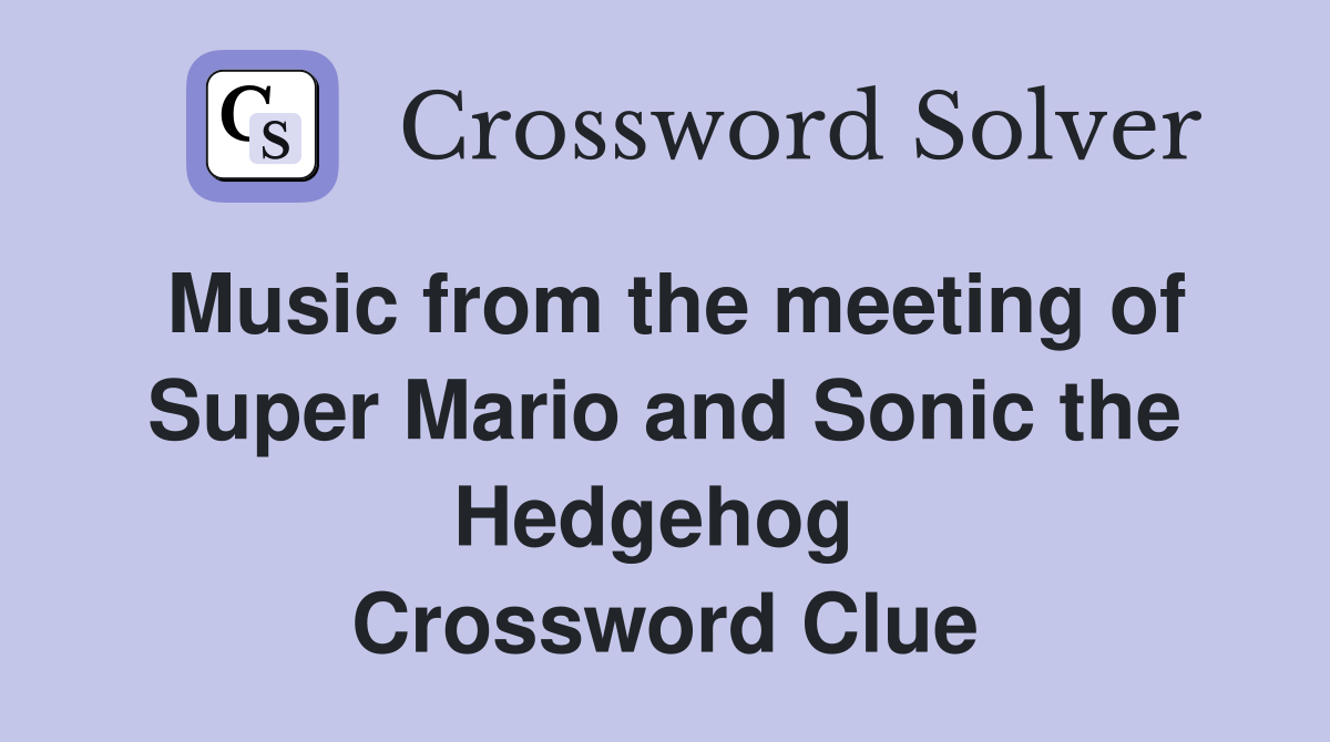 Music from the meeting of Super Mario and Sonic the Hedgehog  Crossword Clue