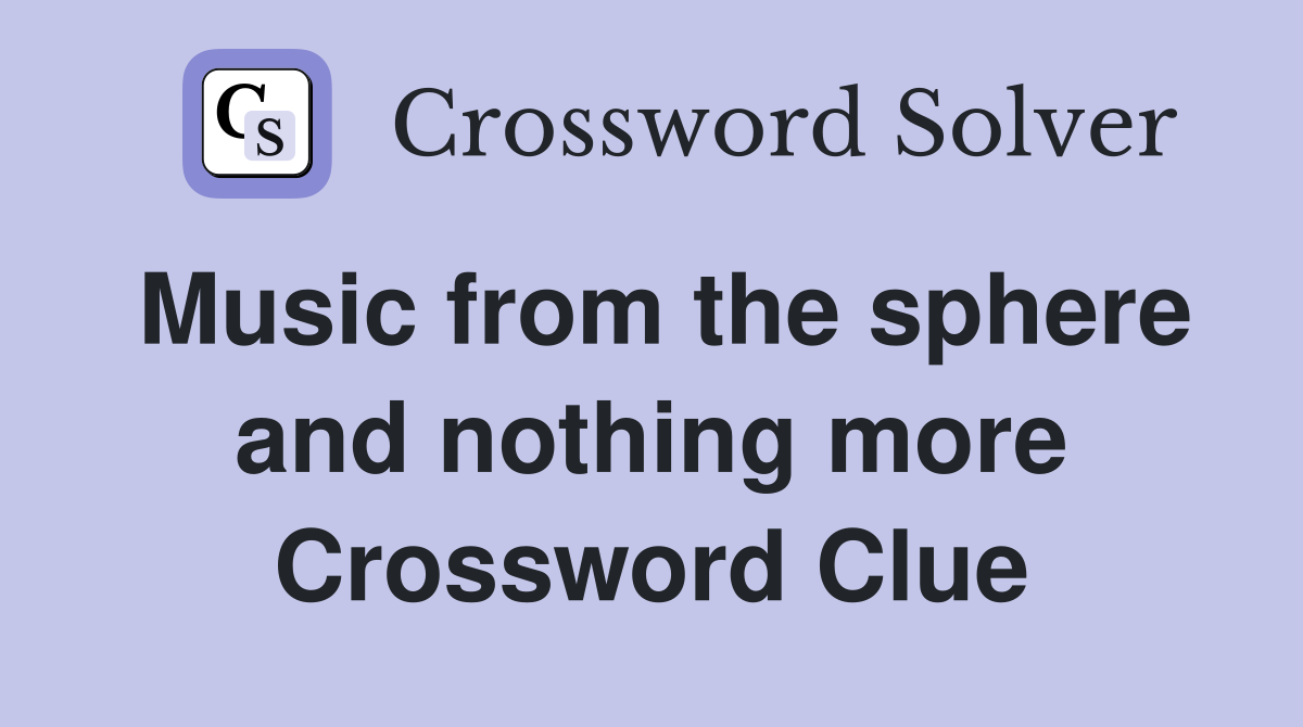 Music from the sphere and nothing more Crossword Clue