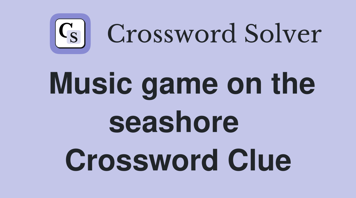 Music game on the seashore  Crossword Clue