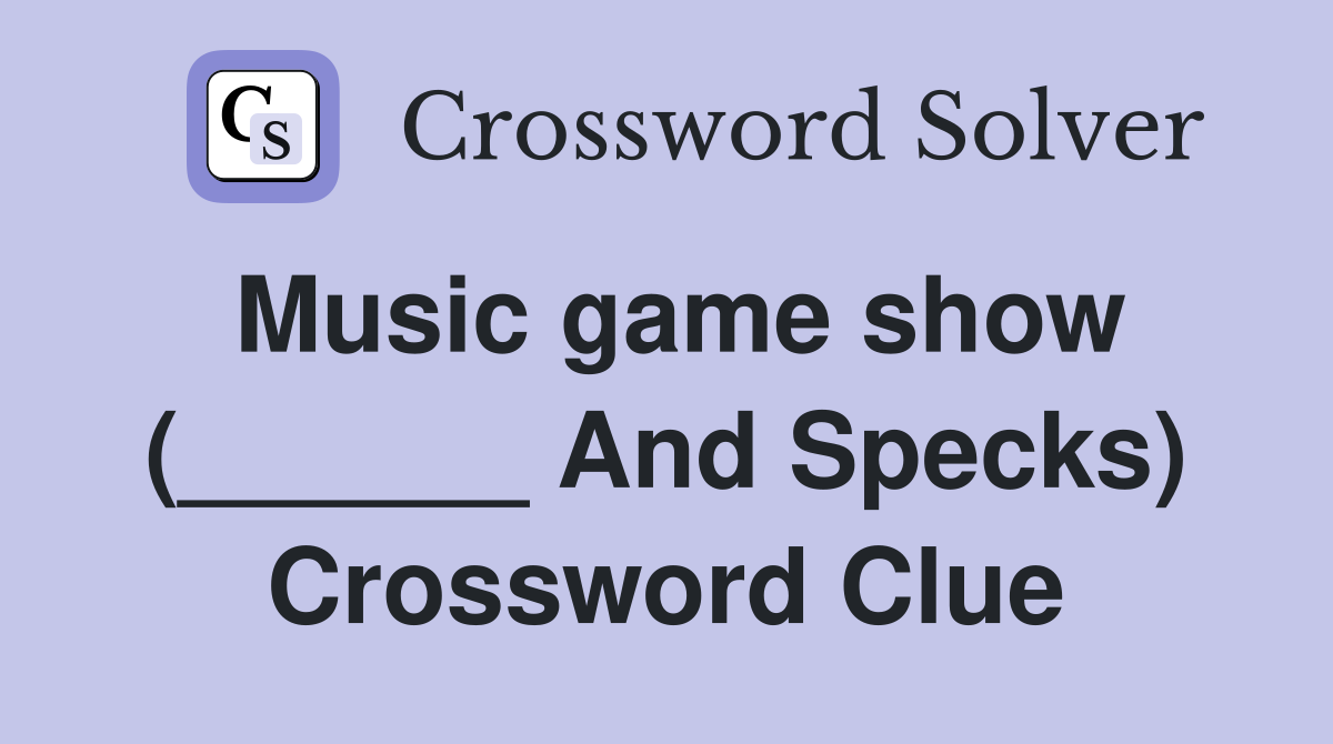 Music game show (______ And Specks) Crossword Clue