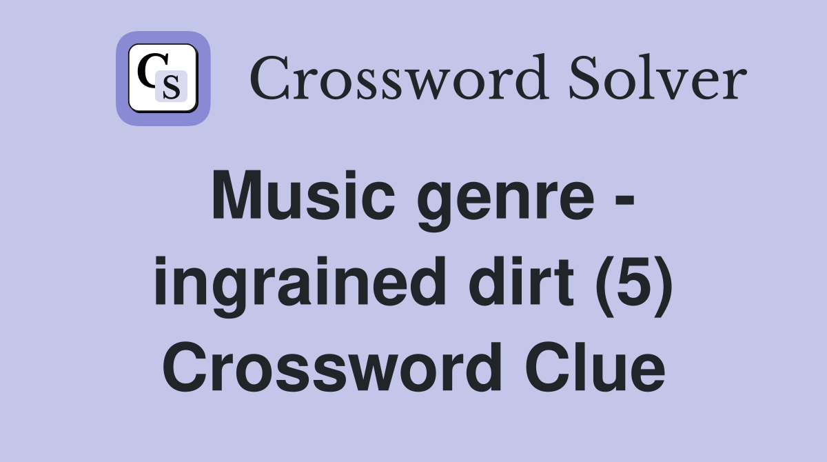 Music genre - ingrained dirt (5) Crossword Clue