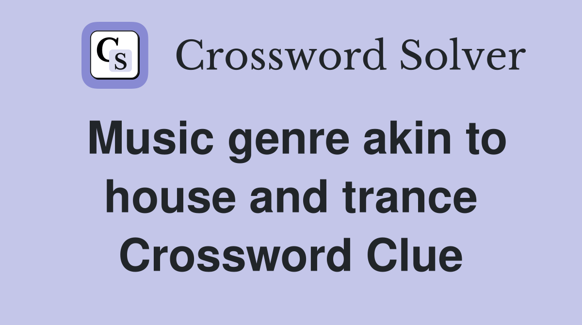Music genre akin to house and trance Crossword Clue