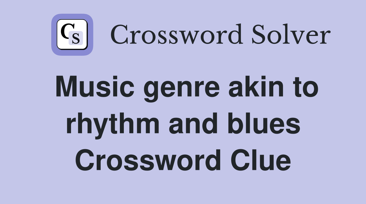 Music genre akin to rhythm and blues Crossword Clue