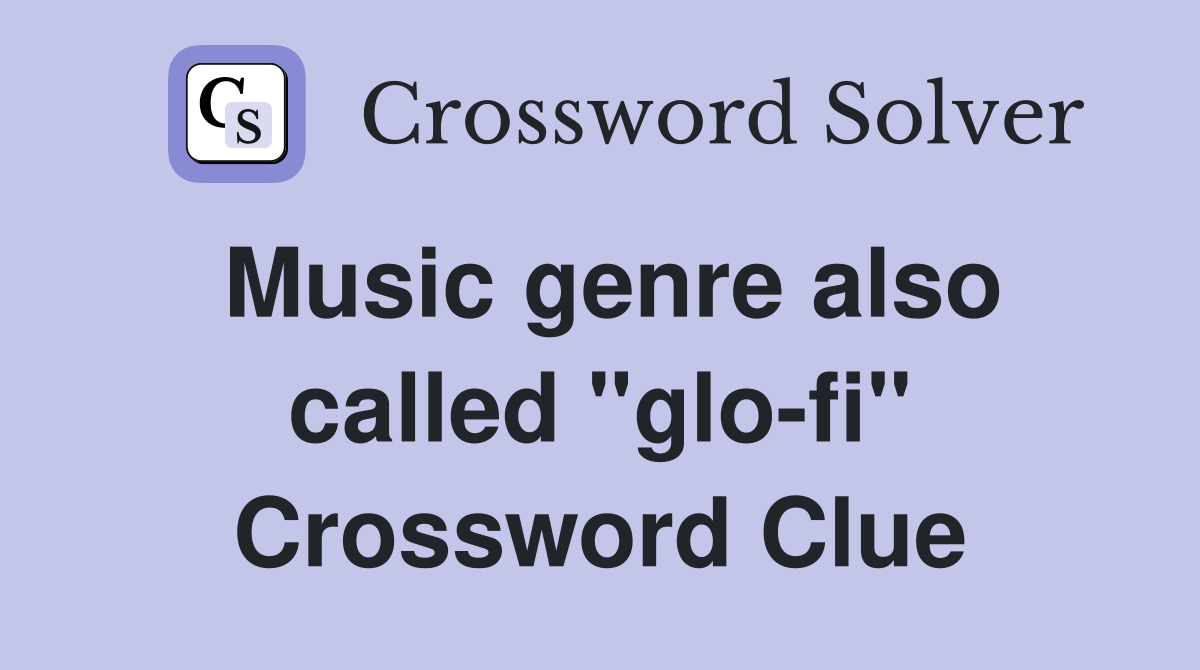 Music genre also called "glo-fi" Crossword Clue