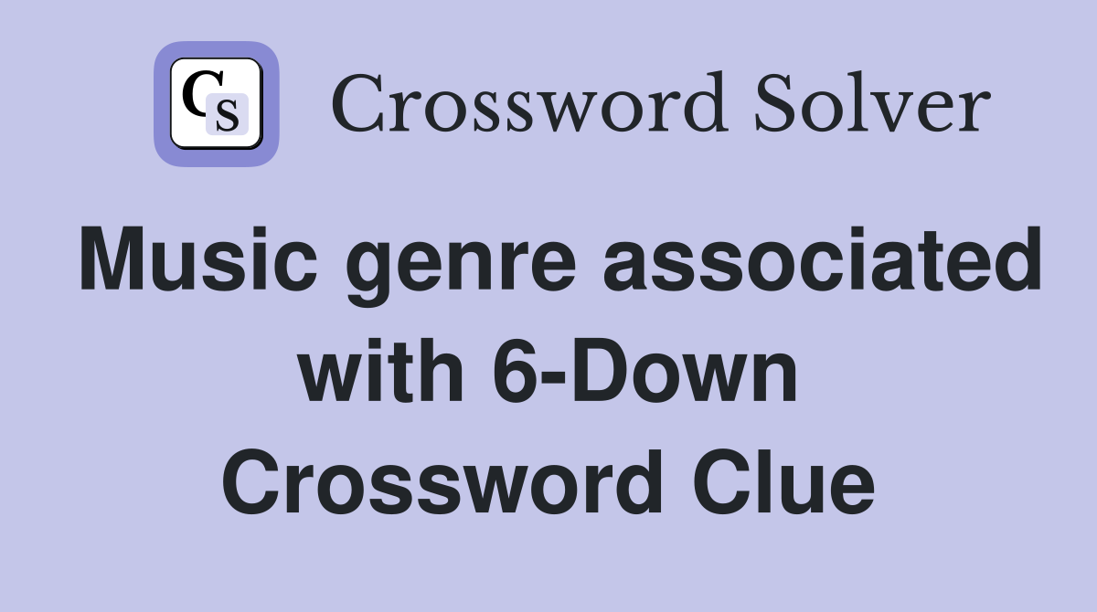 Music genre associated with 6-Down Crossword Clue