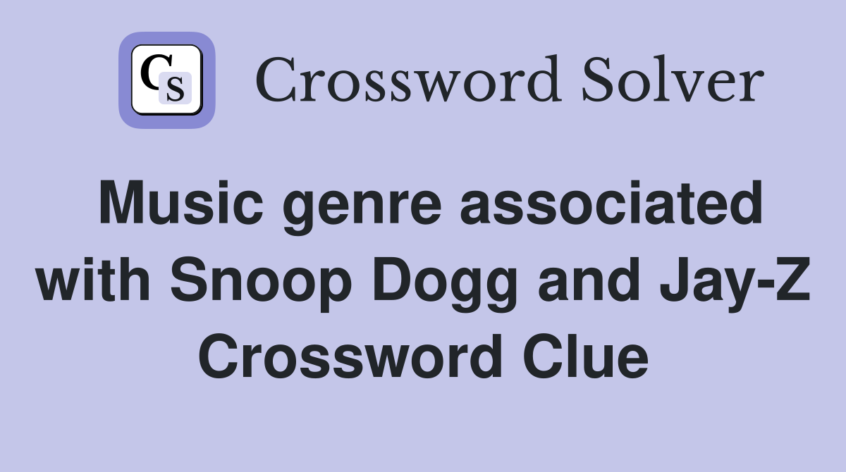 Music genre associated with Snoop Dogg and Jay-Z Crossword Clue