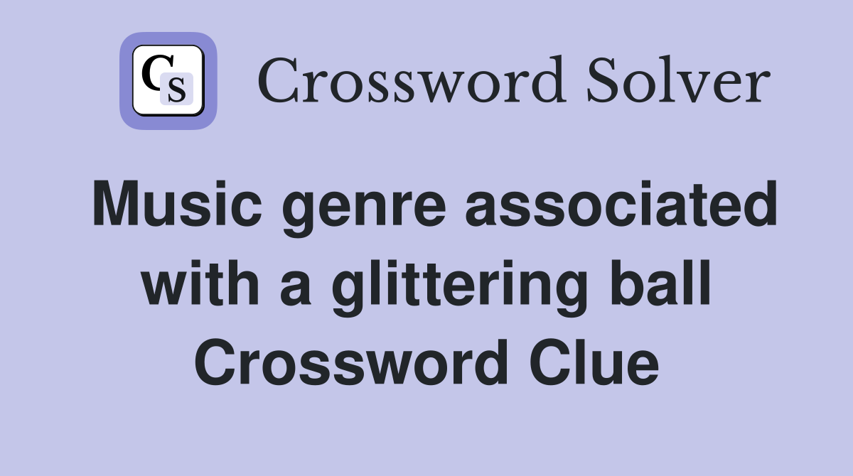 Music genre associated with a glittering ball Crossword Clue