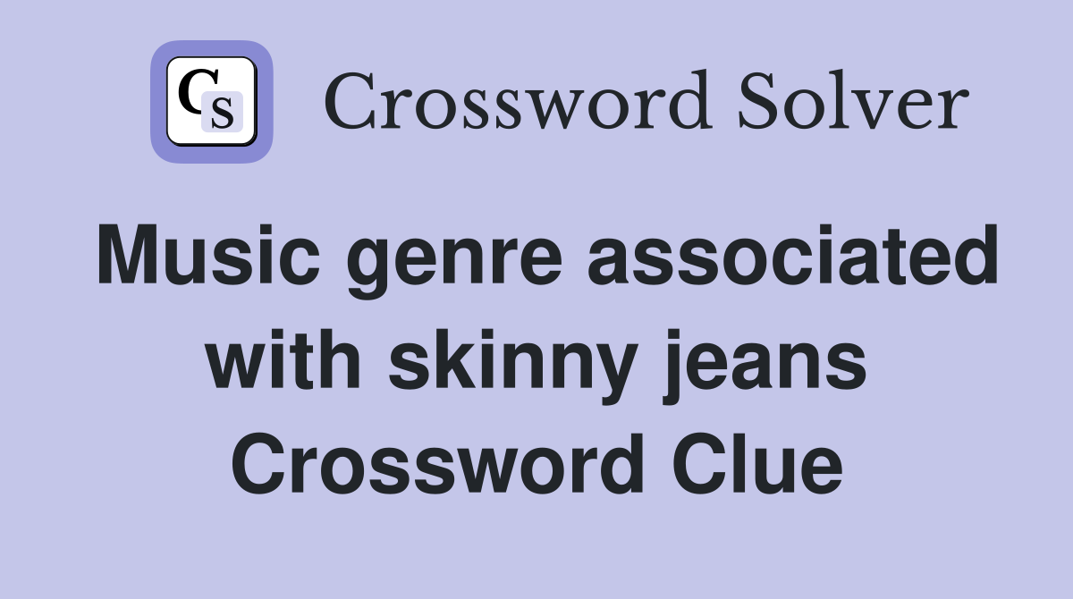 Music genre associated with skinny jeans Crossword Clue