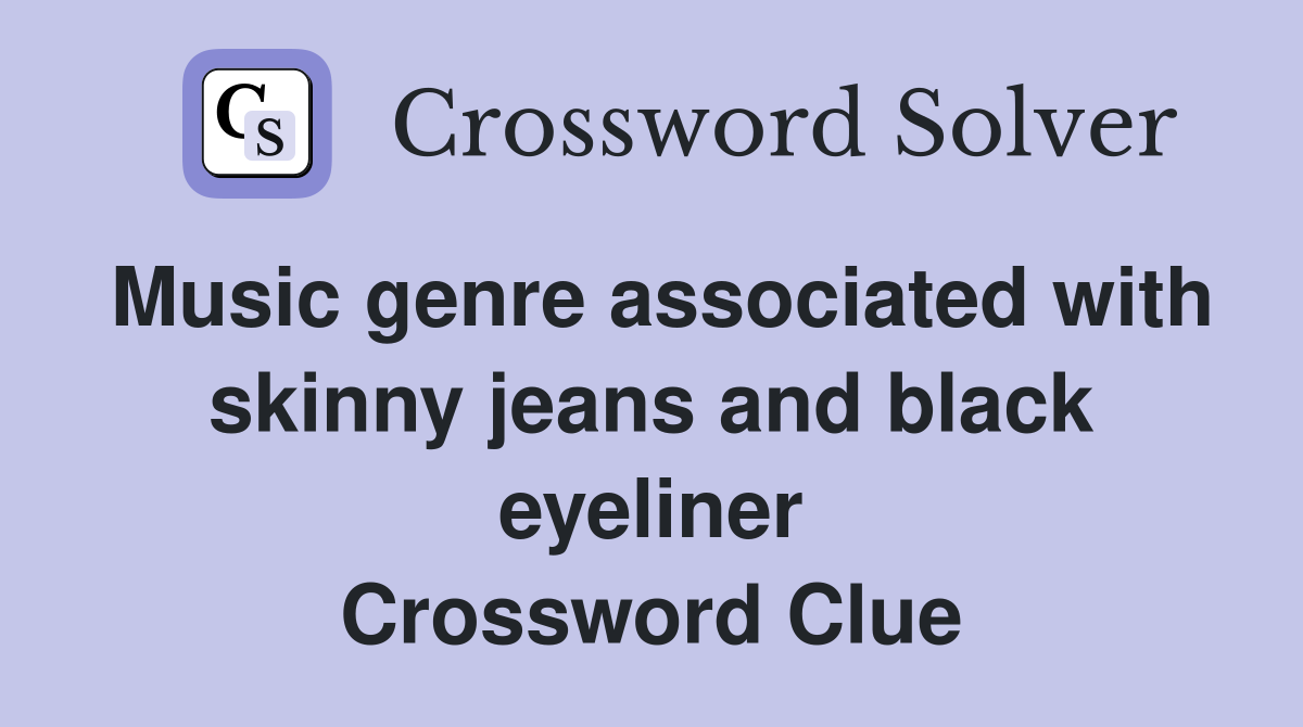 Music genre associated with skinny jeans and black eyeliner Crossword Clue
