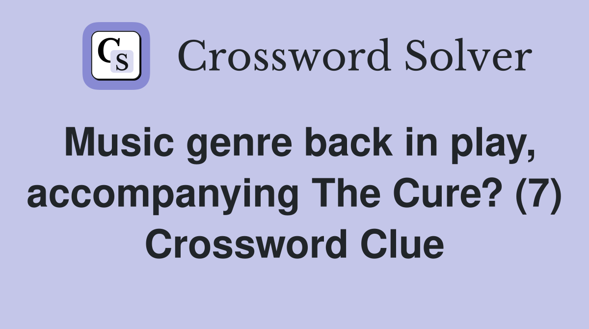 Music genre back in play, accompanying The Cure? (7) Crossword Clue