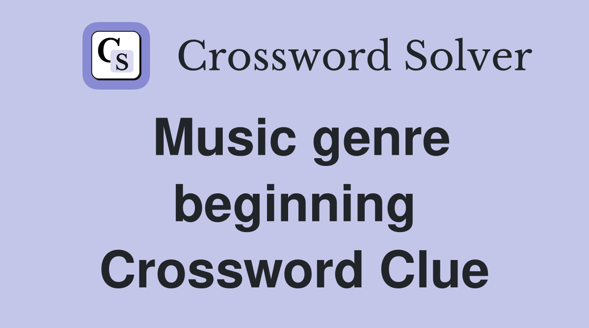 Music genre beginning Crossword Clue
