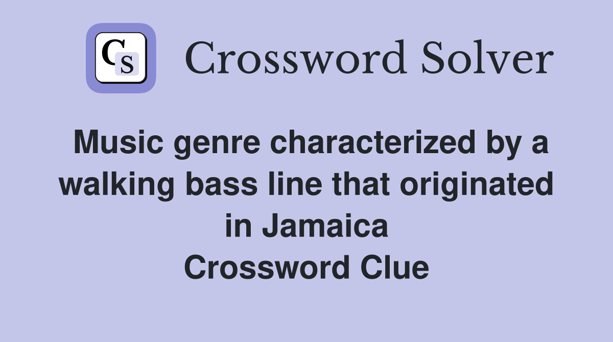 Music genre characterized by a walking bass line that originated in Jamaica Crossword Clue