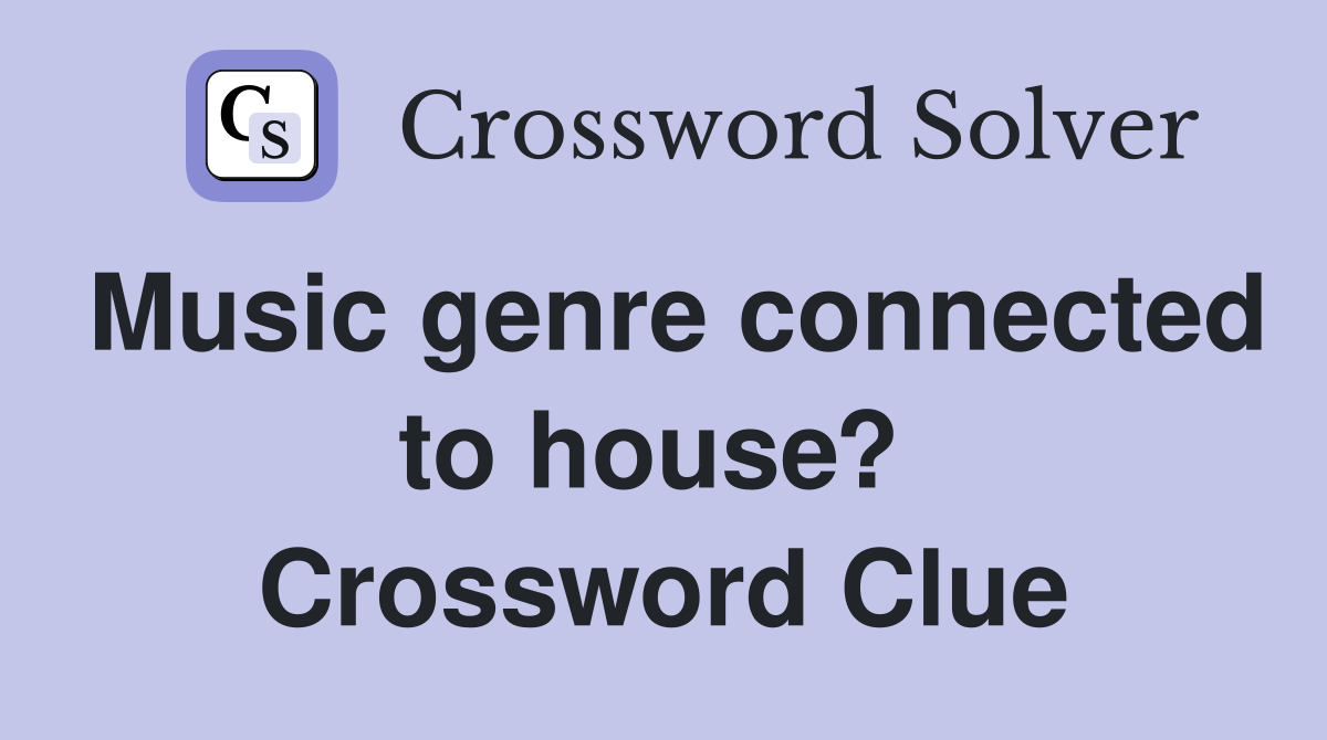 Music genre connected to house?  Crossword Clue