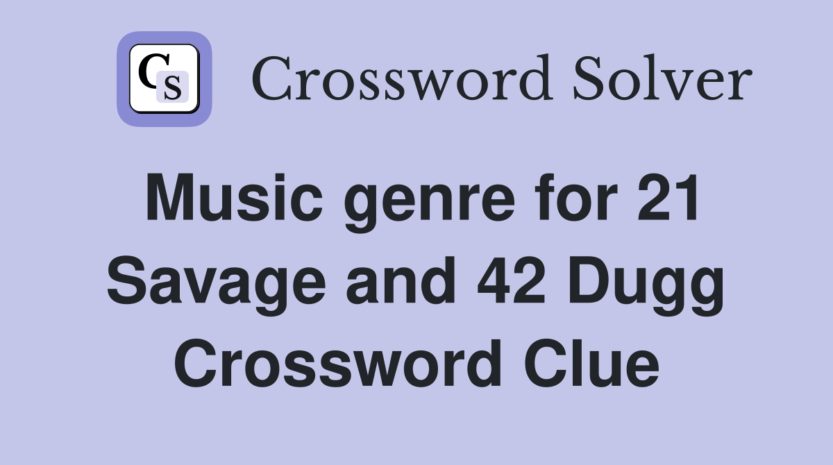 Music genre for 21 Savage and 42 Dugg Crossword Clue