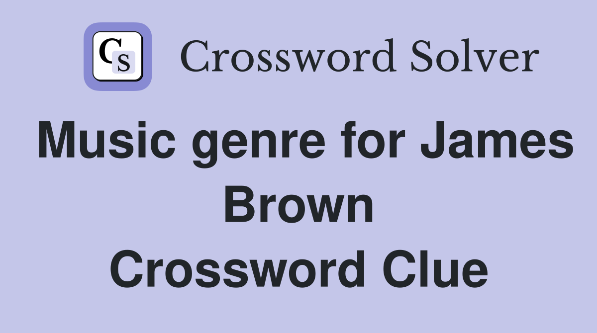 Music genre for James Brown Crossword Clue