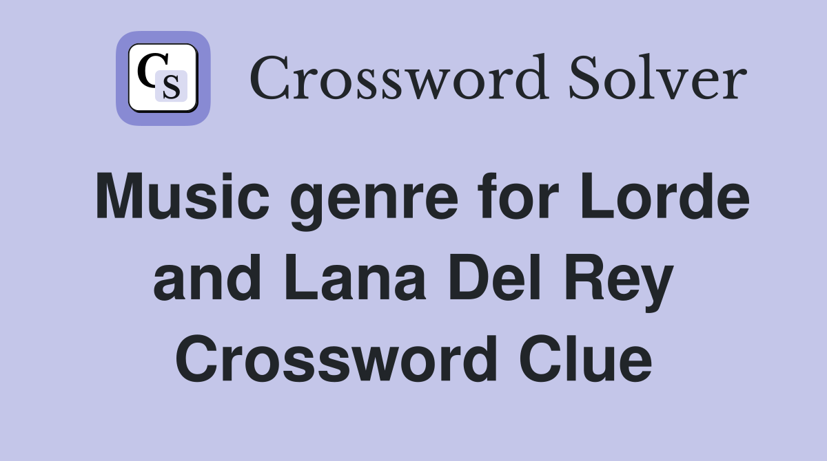Music genre for Lorde and Lana Del Rey Crossword Clue