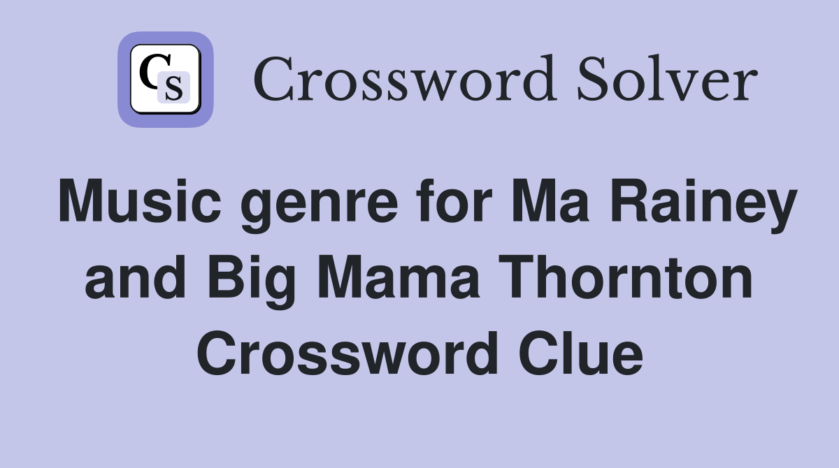 Music genre for Ma Rainey and Big Mama Thornton Crossword Clue