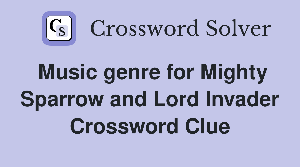Music genre for Mighty Sparrow and Lord Invader Crossword Clue