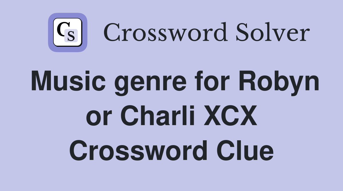 Music genre for Robyn or Charli XCX Crossword Clue
