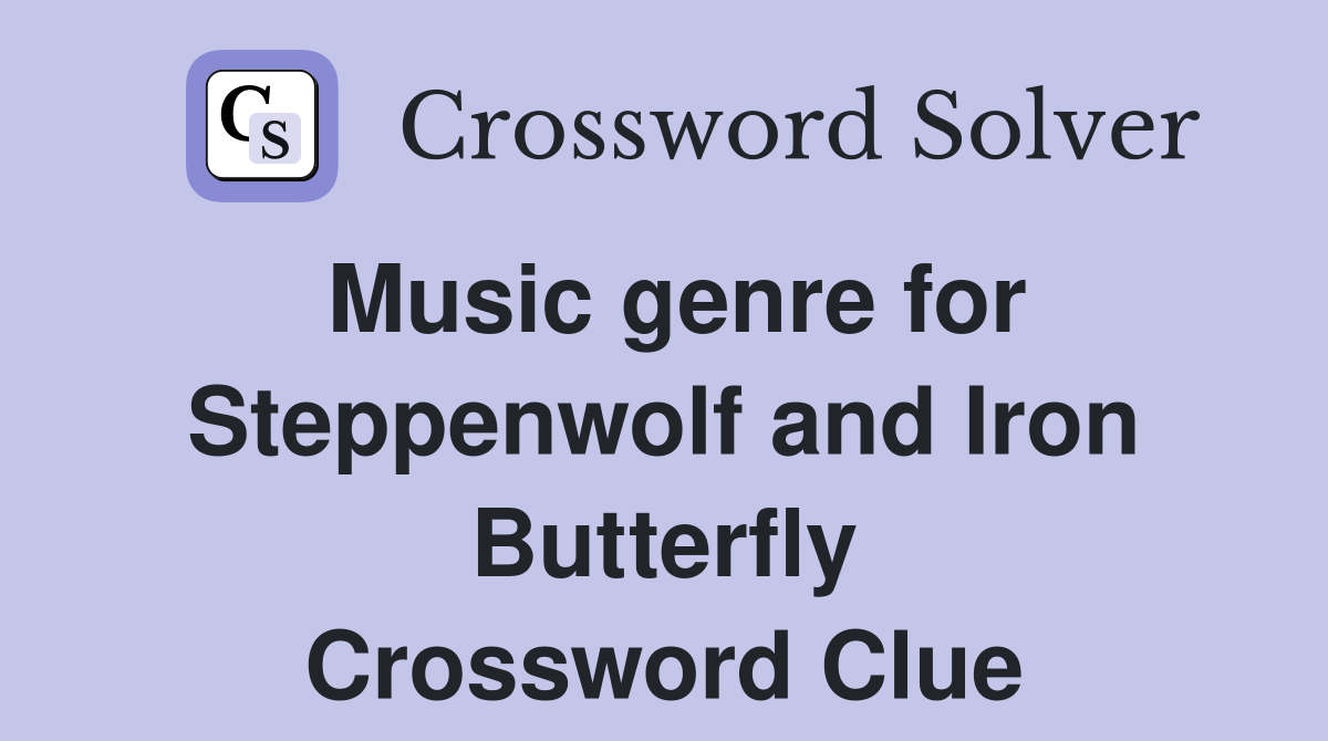 Music genre for Steppenwolf and Iron Butterfly Crossword Clue