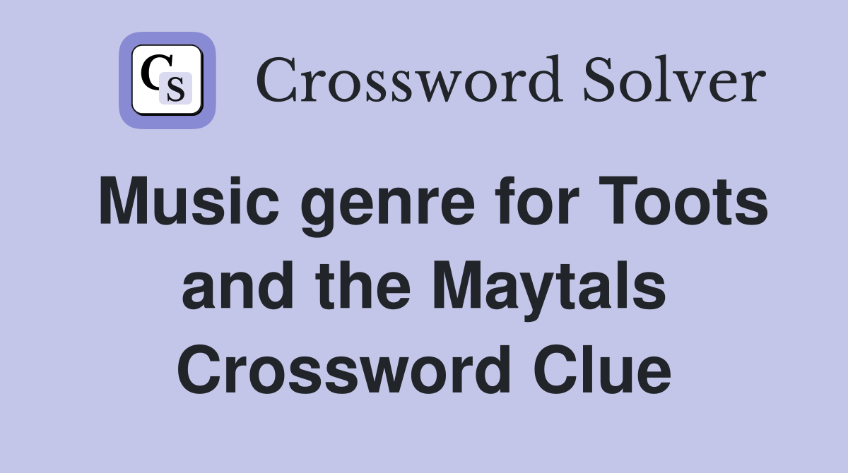 Music genre for Toots and the Maytals Crossword Clue