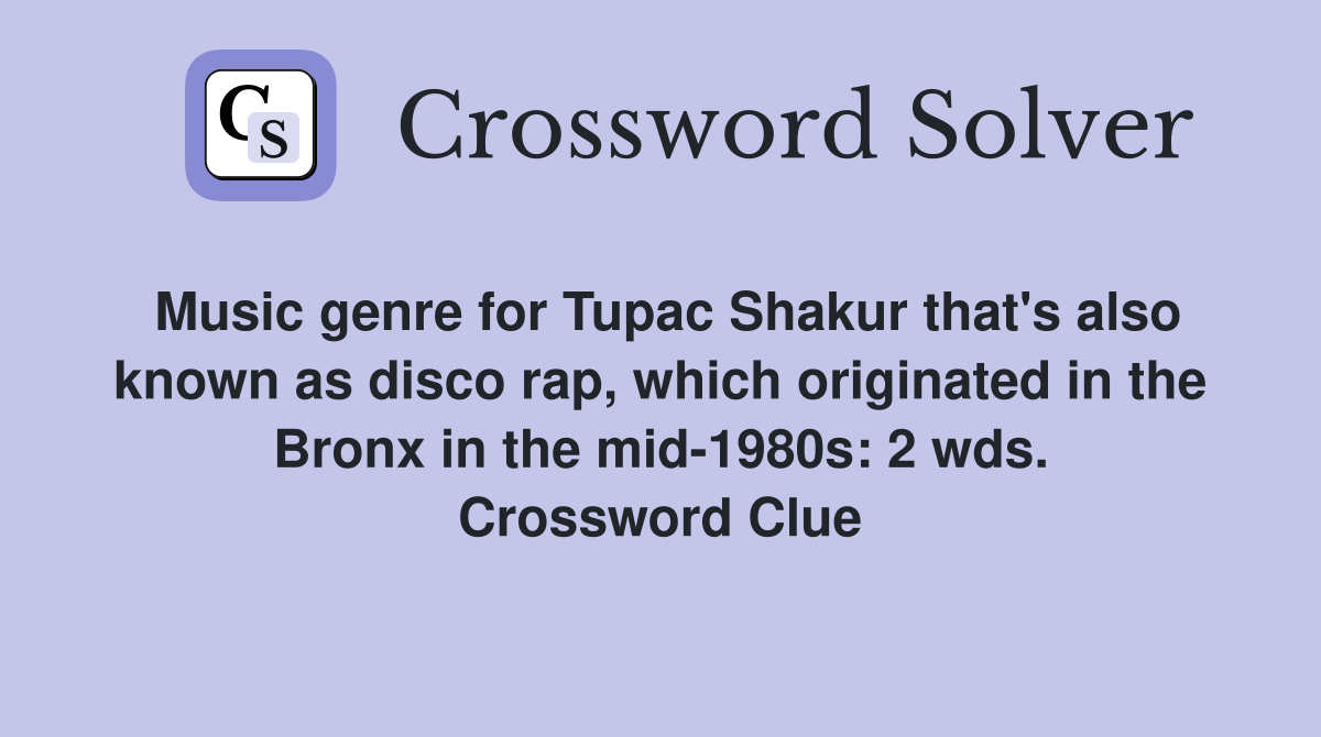 Music genre for Tupac Shakur that's also known as disco rap, which originated in the Bronx in the mid-1980s: 2 wds. Crossword Clue