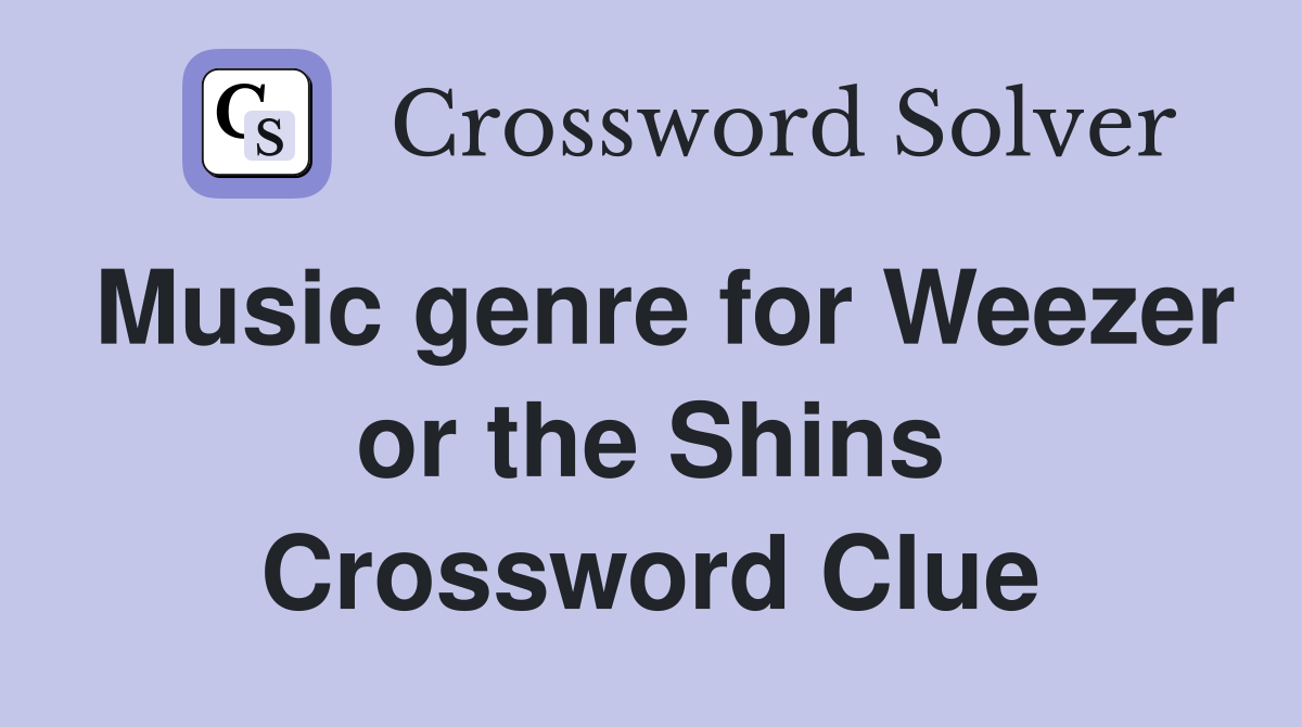 Music genre for Weezer or the Shins Crossword Clue