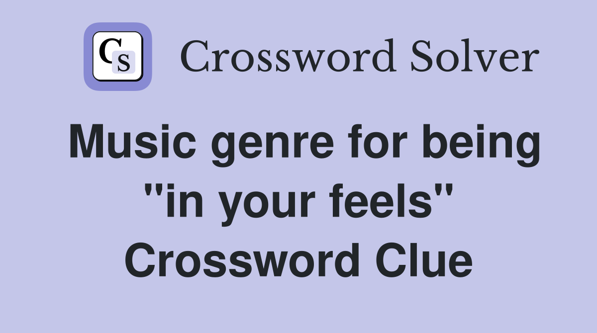 Music genre for being "in your feels" Crossword Clue