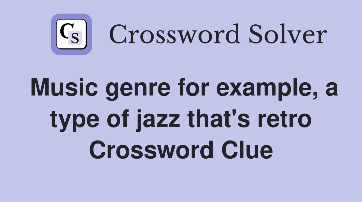 Music genre for example, a type of jazz that's retro Crossword Clue