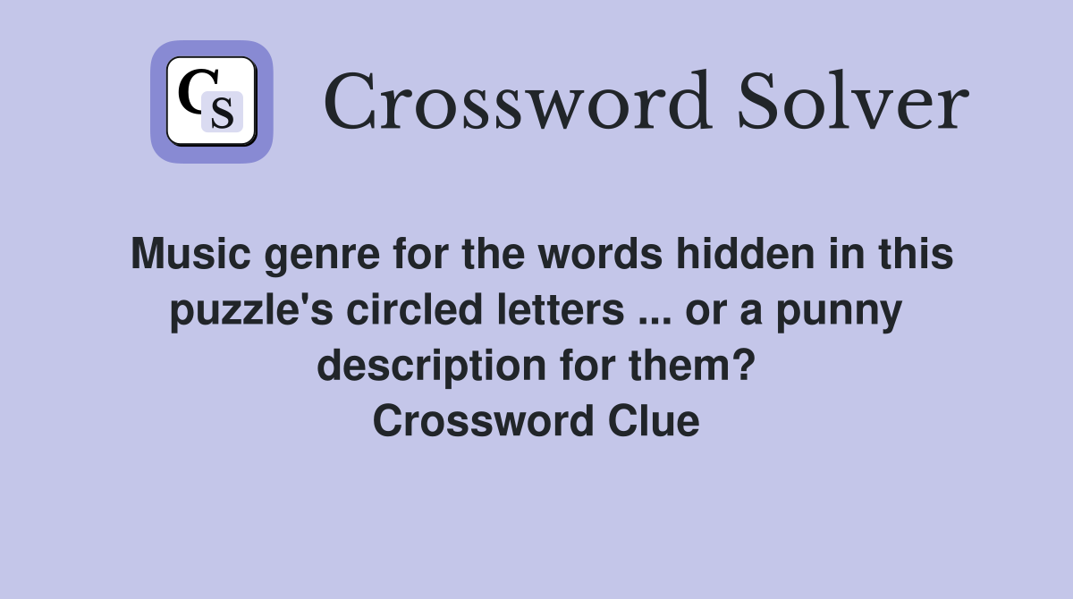 Music genre for the words hidden in this puzzle's circled letters ... or a punny description for them? Crossword Clue