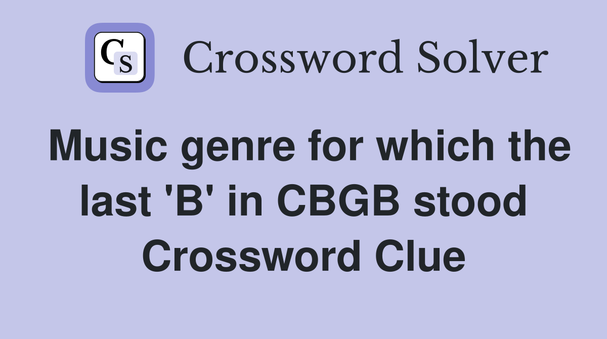 Music genre for which the last 'B' in CBGB stood Crossword Clue