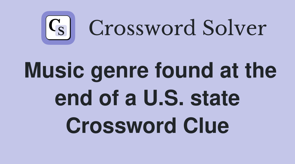 Music genre found at the end of a U.S. state Crossword Clue