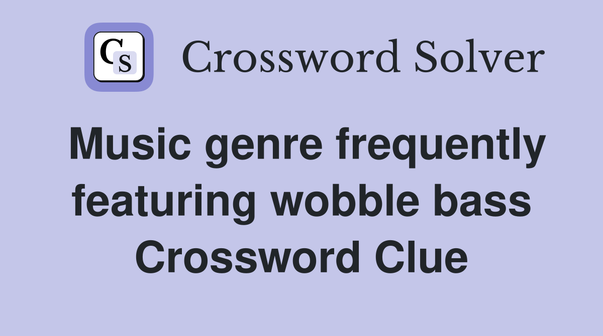 Music genre frequently featuring wobble bass Crossword Clue