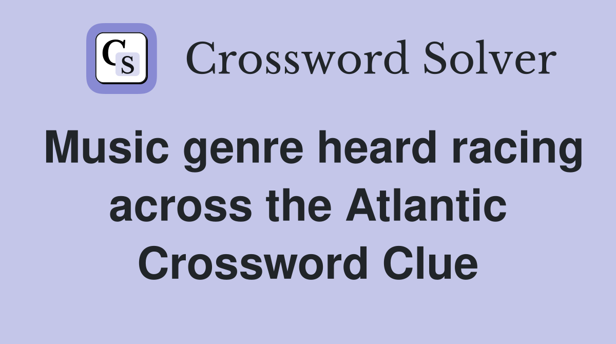 Music genre heard racing across the Atlantic Crossword Clue