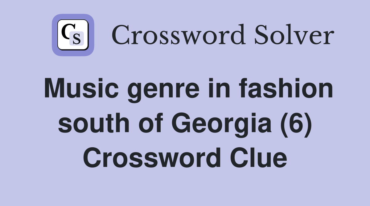 Music genre in fashion south of Georgia (6) Crossword Clue