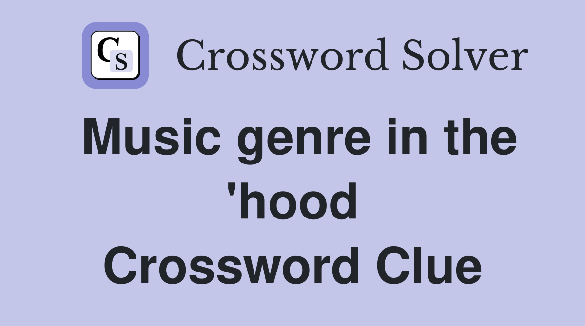 Music genre in the 'hood Crossword Clue