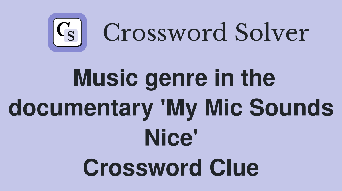 Music genre in the documentary 'My Mic Sounds Nice' Crossword Clue