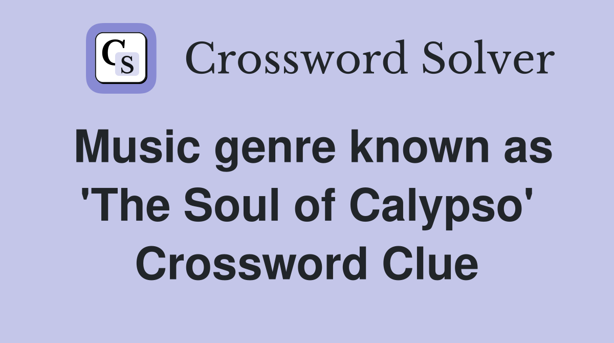 Music genre known as 'The Soul of Calypso' Crossword Clue