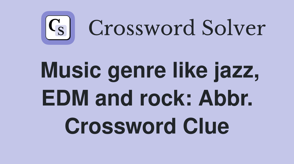 Music genre like jazz, EDM and rock: Abbr. Crossword Clue