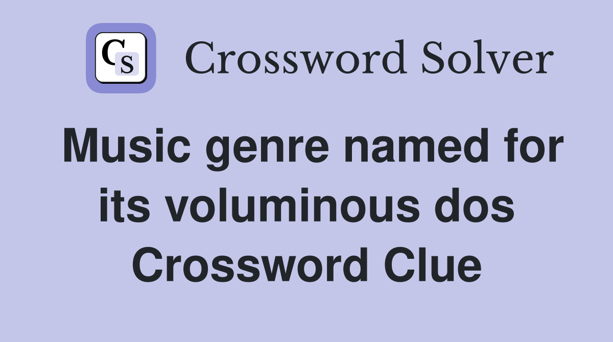 Music genre named for its voluminous dos Crossword Clue