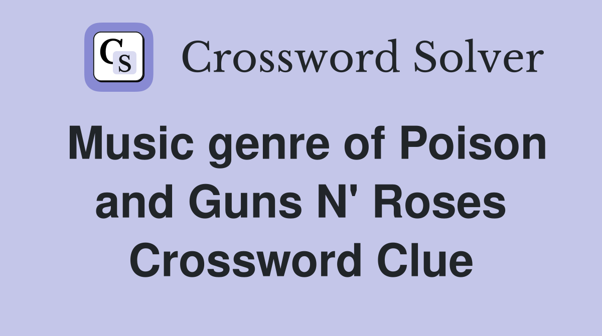 Music genre of Poison and Guns N' Roses Crossword Clue