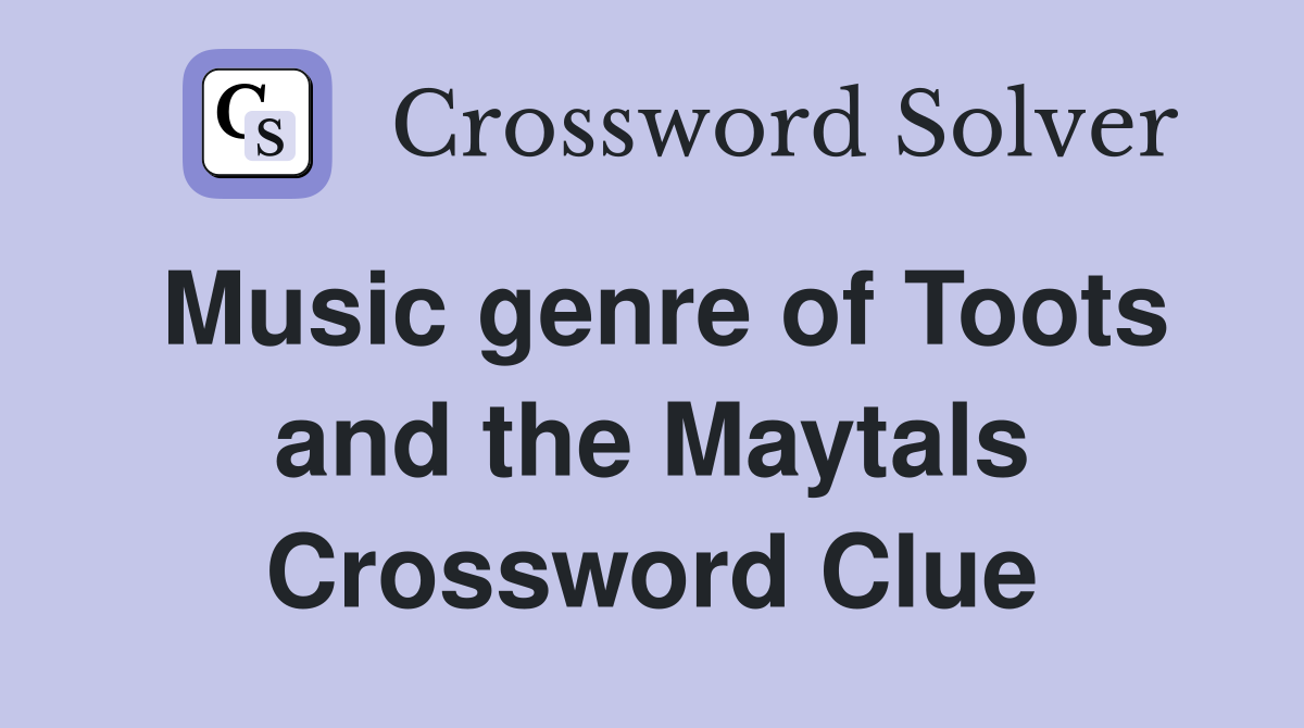 Music genre of Toots and the Maytals Crossword Clue