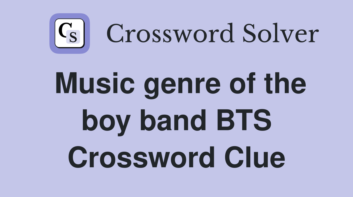 Music genre of the boy band BTS Crossword Clue