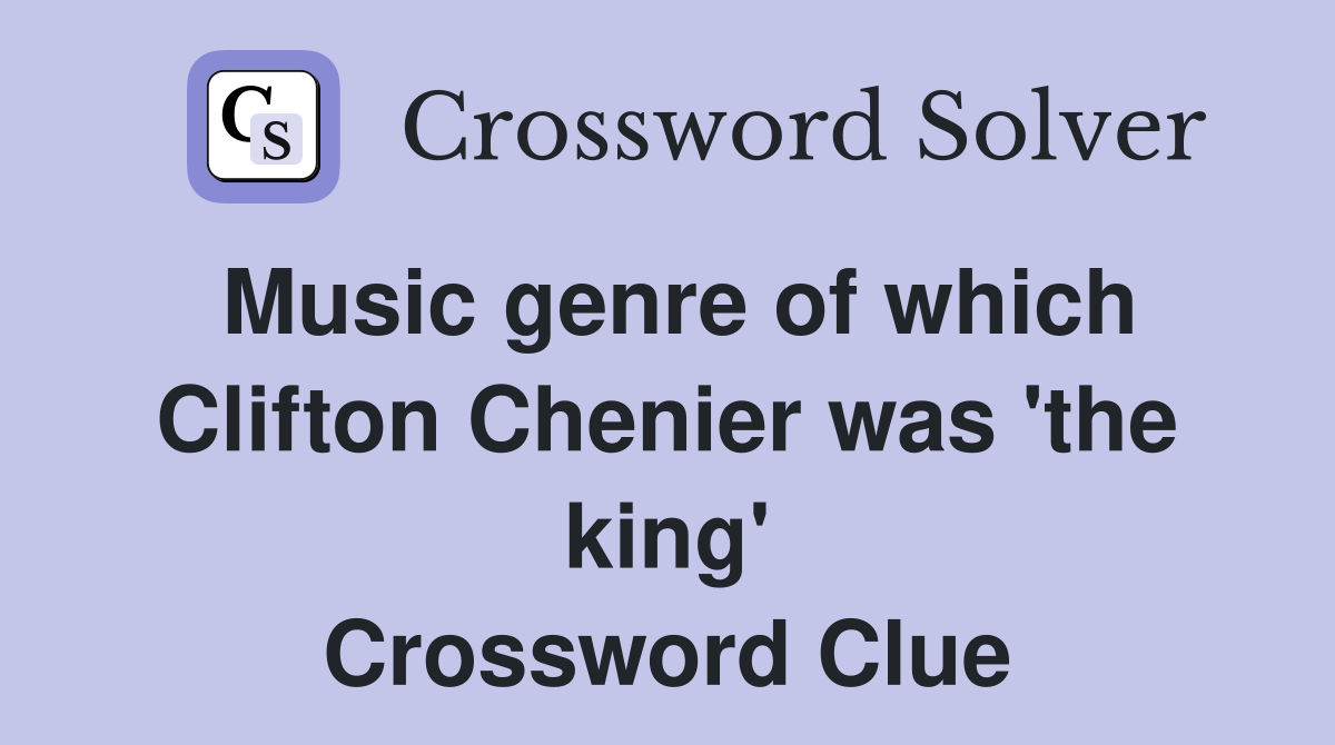 Music genre of which Clifton Chenier was 'the king' Crossword Clue