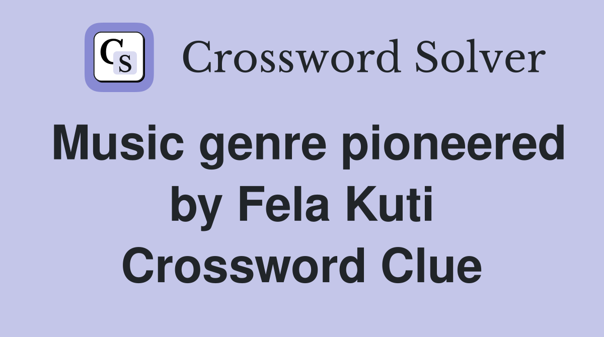 Music genre pioneered by Fela Kuti Crossword Clue