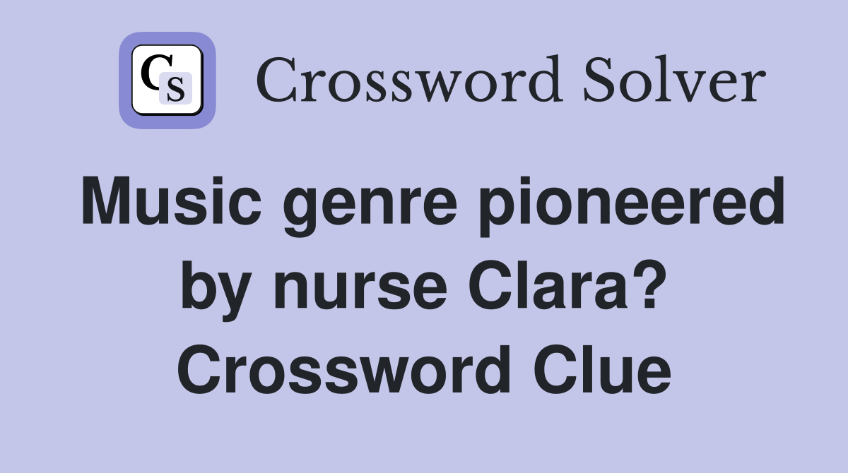Music genre pioneered by nurse Clara? Crossword Clue
