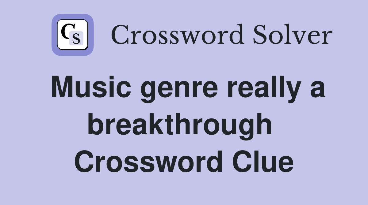 Music genre really a breakthrough  Crossword Clue