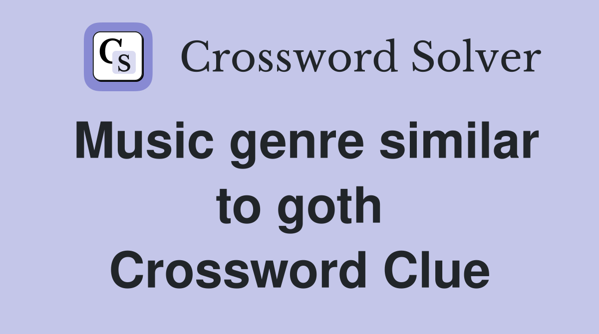 Music genre similar to goth Crossword Clue
